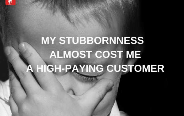 My stubbornness almost cost me a high paying customer